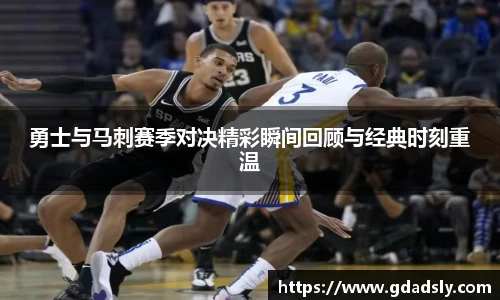 TVT体育勇士与马刺赛季对决精彩瞬间回顾与经典时刻重温